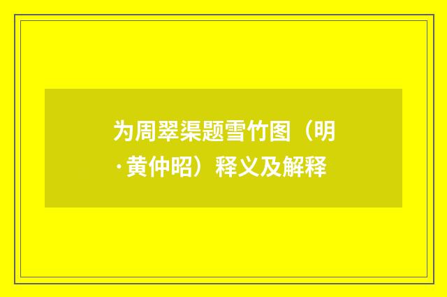 为周翠渠题雪竹图（明·黄仲昭）释义及解释