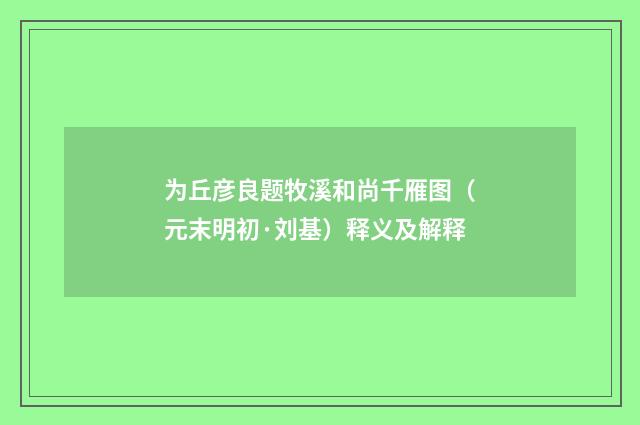 为丘彦良题牧溪和尚千雁图（元末明初·刘基）释义及解释
