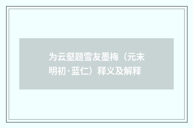 为云壑题雪友墨梅（元末明初·蓝仁）释义及解释