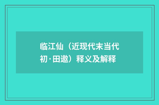 临江仙（近现代末当代初·田遨）释义及解释