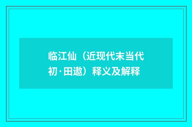 临江仙（近现代末当代初·田遨）释义及解释