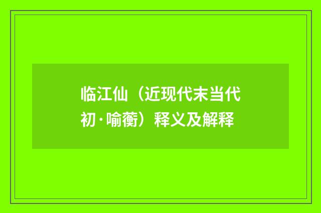 临江仙（近现代末当代初·喻蘅）释义及解释