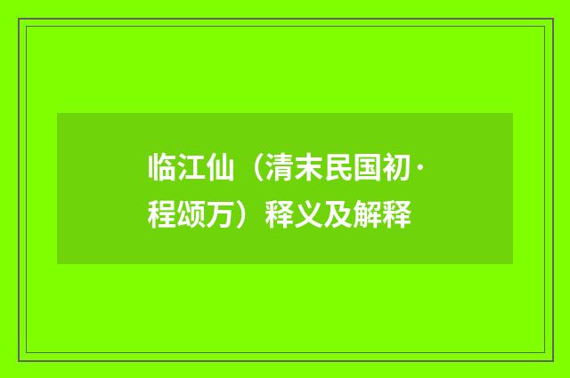 临江仙（清末民国初·程颂万）释义及解释