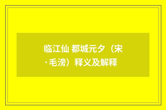 临江仙 都城元夕（宋·毛滂）释义及解释