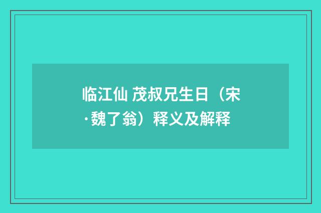 临江仙 茂叔兄生日（宋·魏了翁）释义及解释
