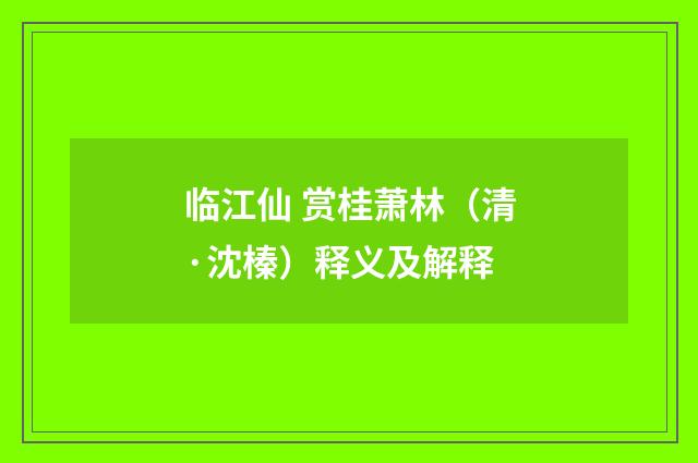 临江仙 赏桂萧林（清·沈榛）释义及解释