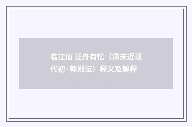 临江仙 泛舟有忆（清末近现代初·郭则沄）释义及解释