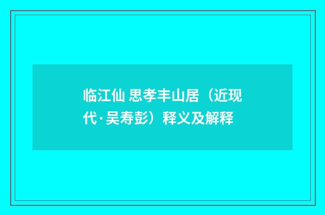 临江仙 思孝丰山居（近现代·吴寿彭）释义及解释