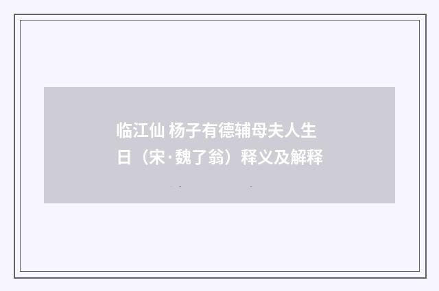 临江仙 杨子有德辅母夫人生日（宋·魏了翁）释义及解释
