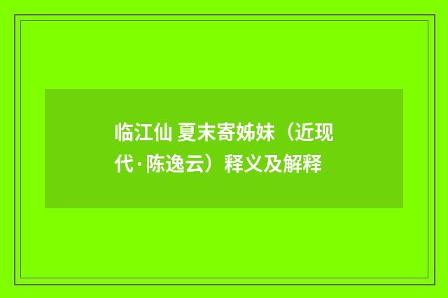 临江仙 夏末寄姊妹（近现代·陈逸云）释义及解释