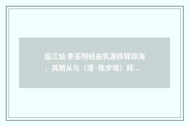 临江仙 季荃明经由乳源移铎琼海，其朋从与（清·陈步墀）释义及解释