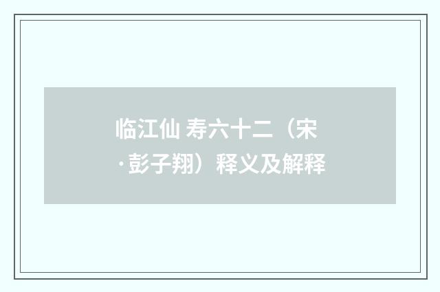 临江仙 寿六十二（宋·彭子翔）释义及解释
