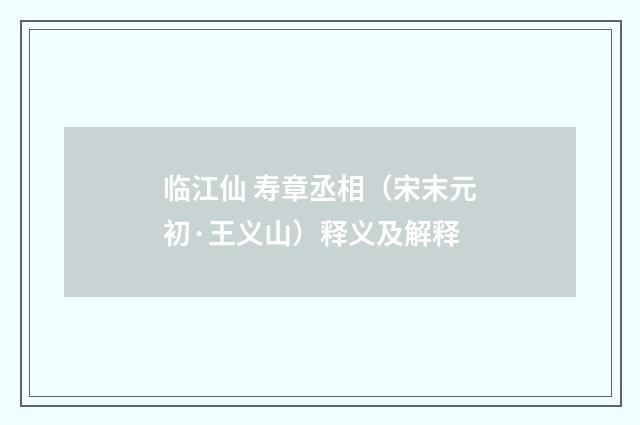 临江仙 寿章丞相（宋末元初·王义山）释义及解释
