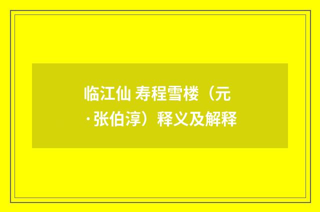 临江仙 寿程雪楼（元·张伯淳）释义及解释