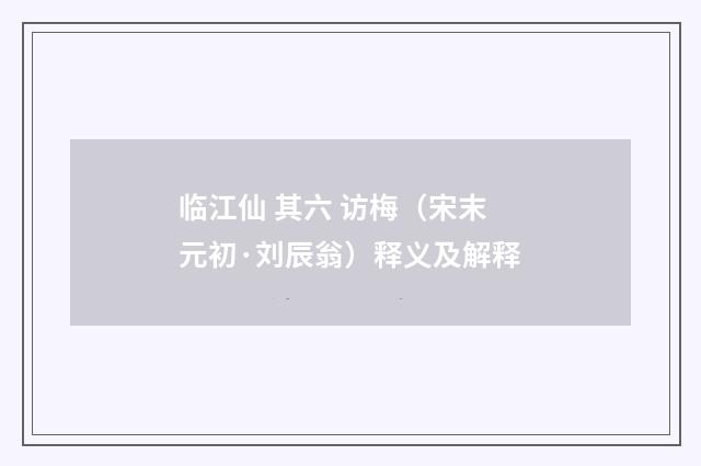 临江仙 其六 访梅（宋末元初·刘辰翁）释义及解释