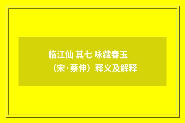 临江仙 其七 咏藏春玉（宋·蔡伸）释义及解释