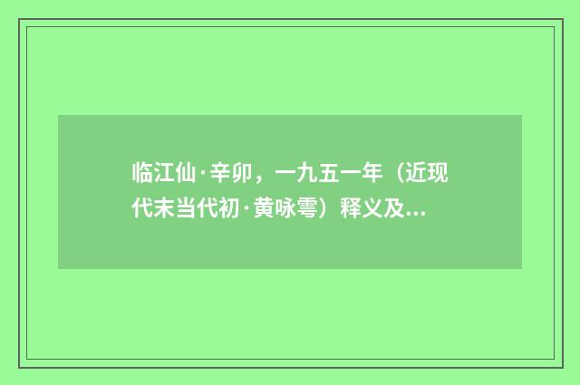 临江仙·辛卯，一九五一年（近现代末当代初·黄咏雩）释义及解释