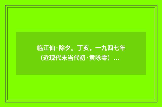 临江仙·除夕。丁亥，一九四七年（近现代末当代初·黄咏雩）释义及解释