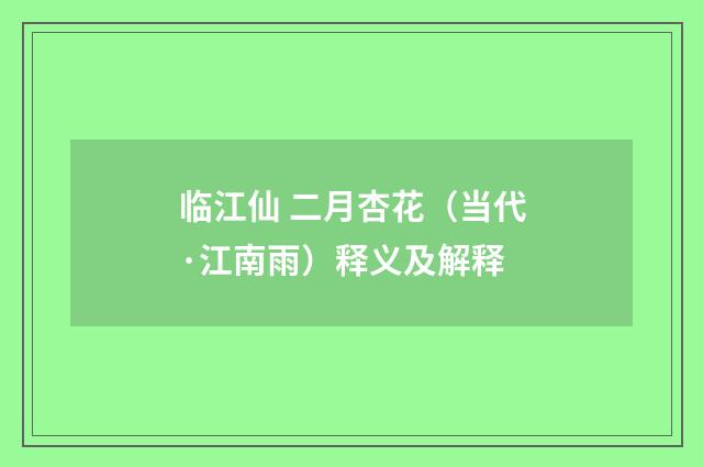 临江仙 二月杏花（当代·江南雨）释义及解释