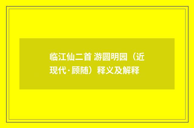临江仙二首 游圆明园（近现代·顾随）释义及解释