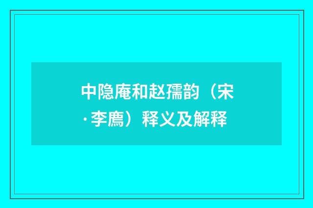 中隐庵和赵孺韵（宋·李廌）释义及解释
