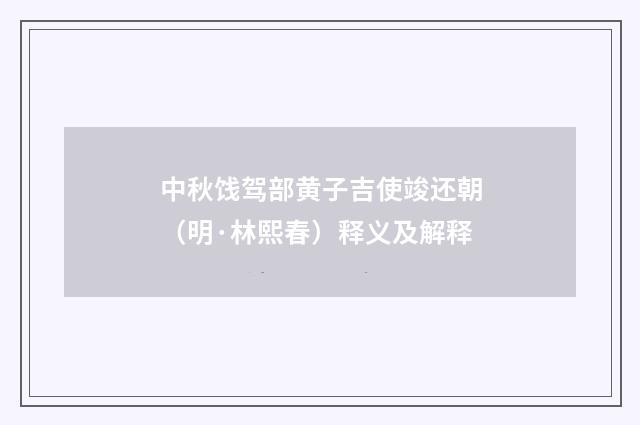 中秋饯驾部黄子吉使竣还朝（明·林熙春）释义及解释