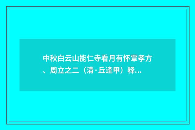 中秋白云山能仁寺看月有怀覃孝方、周立之二（清·丘逢甲）释义及解释