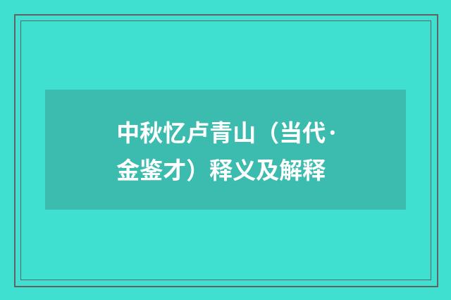 中秋忆卢青山（当代·金鉴才）释义及解释