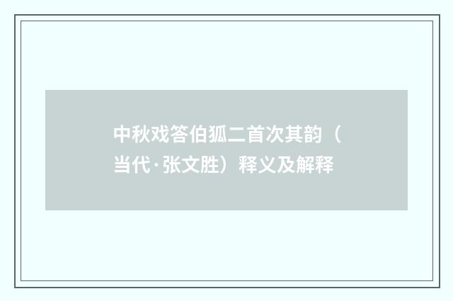 中秋戏答伯狐二首次其韵（当代·张文胜）释义及解释