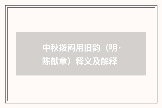 中秋拨闷用旧韵（明·陈献章）释义及解释