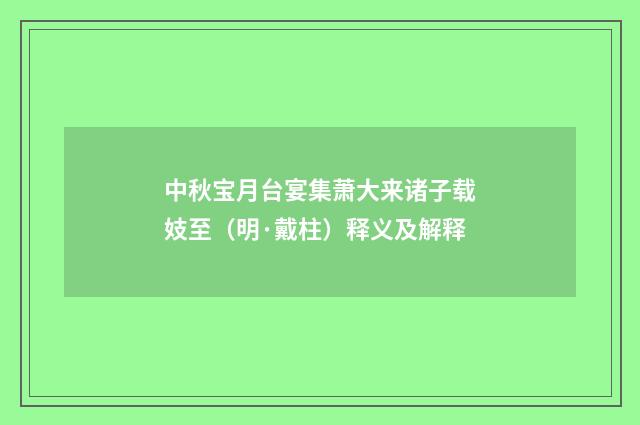 中秋宝月台宴集萧大来诸子载妓至（明·戴柱）释义及解释