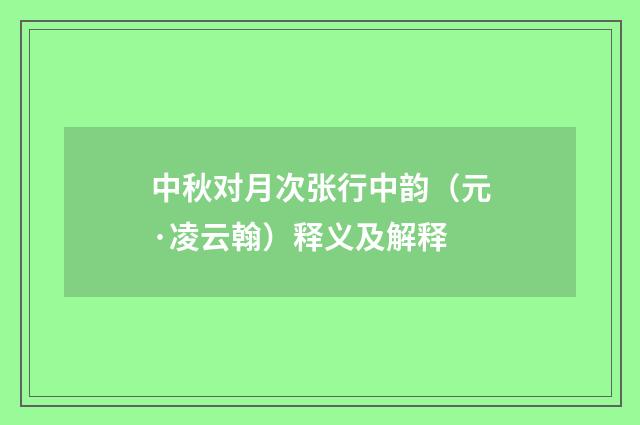 中秋对月次张行中韵（元·凌云翰）释义及解释