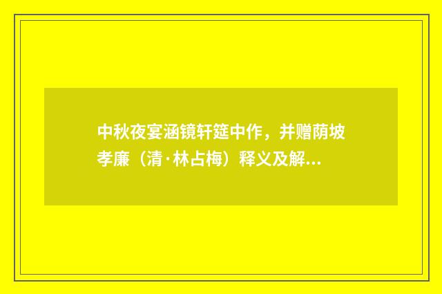 中秋夜宴涵镜轩筵中作，并赠荫坡孝廉（清·林占梅）释义及解释