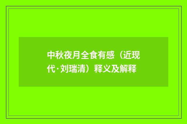 中秋夜月全食有感（近现代·刘瑞清）释义及解释