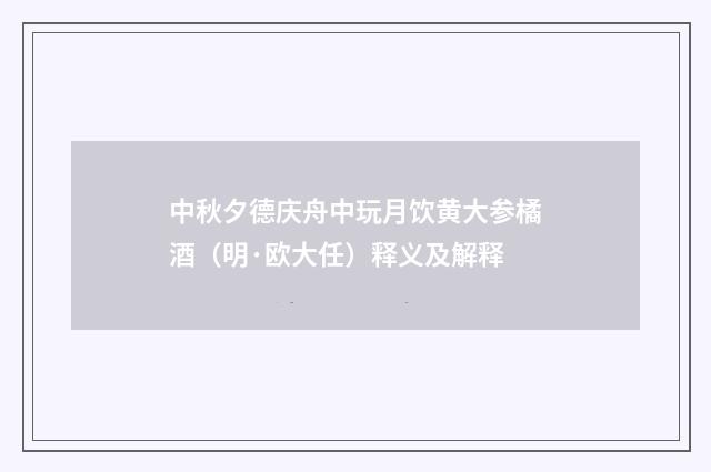 中秋夕德庆舟中玩月饮黄大参橘酒（明·欧大任）释义及解释
