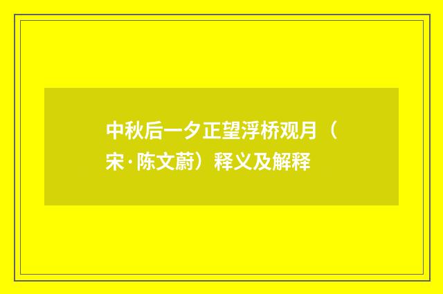 中秋后一夕正望浮桥观月（宋·陈文蔚）释义及解释
