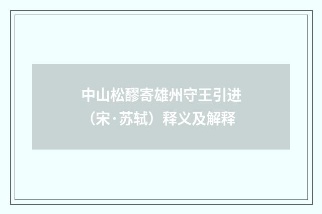 中山松醪寄雄州守王引进（宋·苏轼）释义及解释