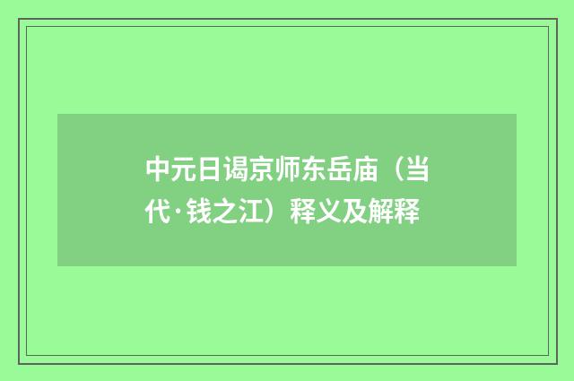 中元日谒京师东岳庙(当代·钱之江)释义及解释