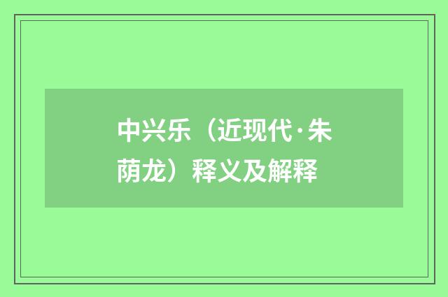 中兴乐（近现代·朱荫龙）释义及解释