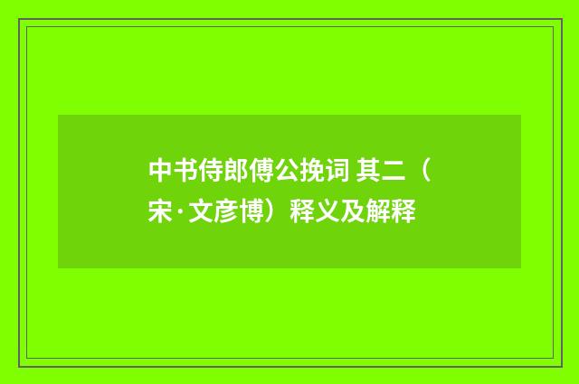中书侍郎傅公挽词 其二（宋·文彦博）释义及解释