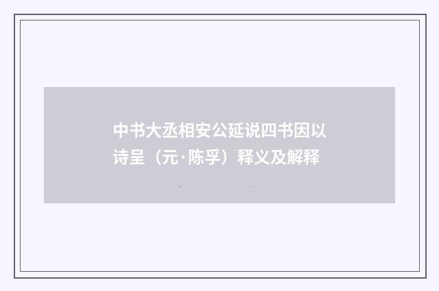 中书大丞相安公延说四书因以诗呈（元·陈孚）释义及解释