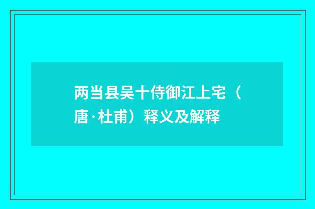 两当县吴十侍御江上宅（唐·杜甫）释义及解释