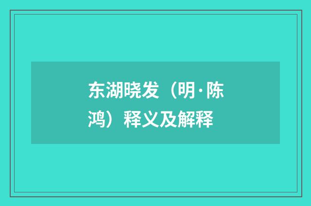 东湖晓发（明·陈鸿）释义及解释