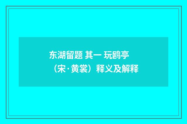 东湖留题 其一 玩鸥亭（宋·黄裳）释义及解释