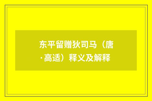 东平留赠狄司马（唐·高适）释义及解释