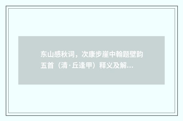 东山感秋词,次康步崖中翰题壁韵五首(清·丘逢甲)释义及解释