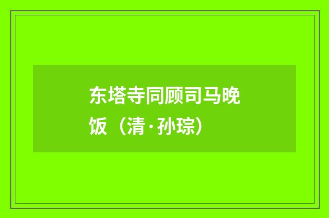 东塔寺同顾司马晚饭（清·孙琮）