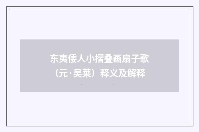 东夷倭人小摺叠画扇子歌（元·吴莱）释义及解释