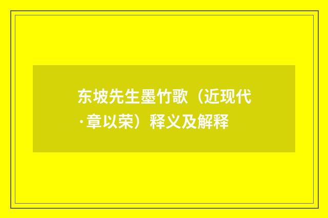 东坡先生墨竹歌（近现代·章以荣）释义及解释