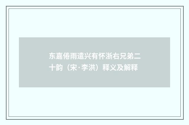 东嘉倦雨遣兴有怀浙右兄弟二十韵（宋·李洪）释义及解释
